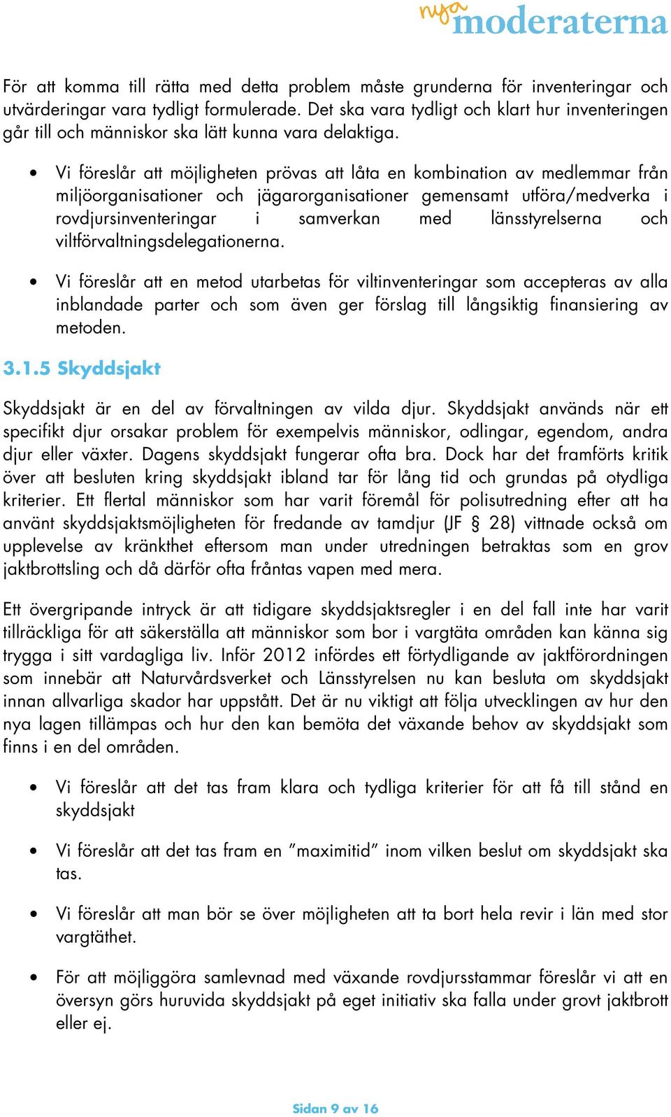 Vi föreslår att möjligheten prövas att låta en kombination av medlemmar från miljöorganisationer och jägarorganisationer gemensamt utföra/medverka i rovdjursinventeringar i samverkan med