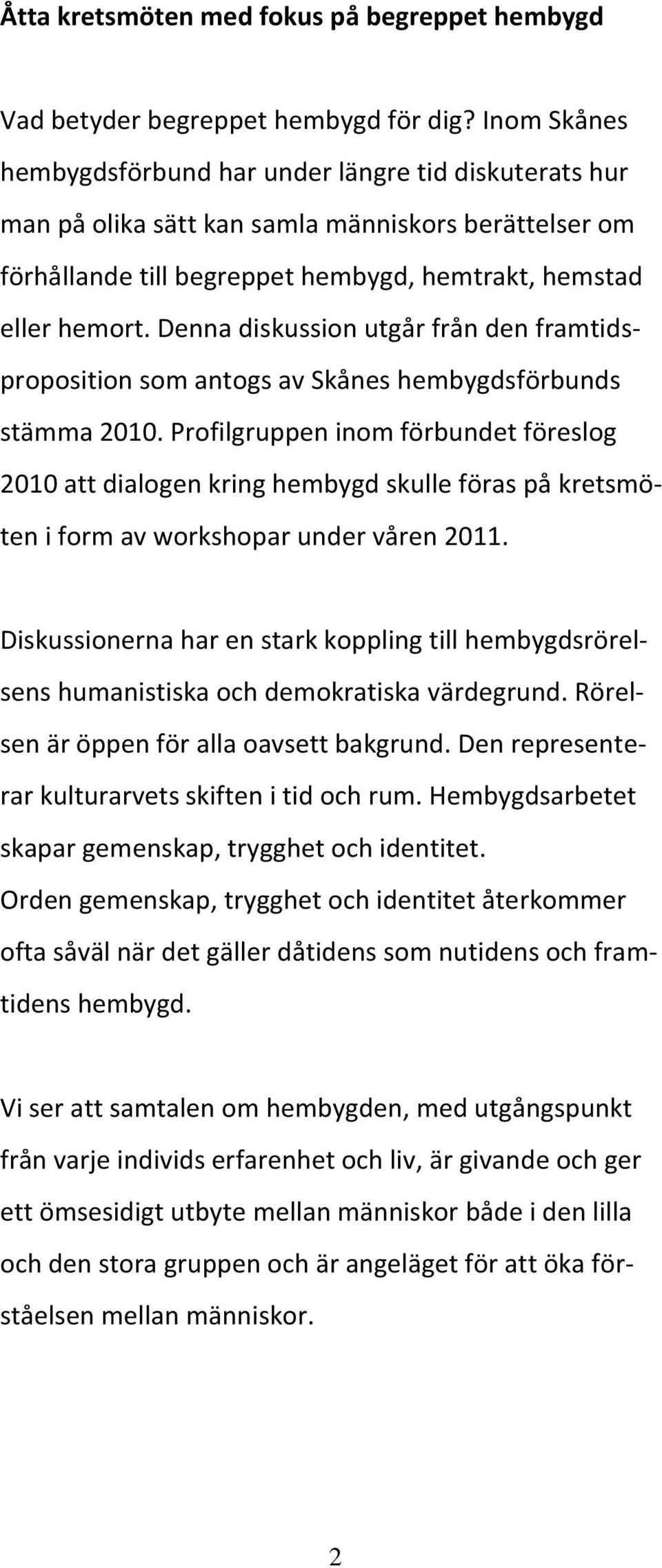 Denna diskussion utgår från den framtidsproposition som antogs av Skånes hembygdsförbunds stämma 2010.