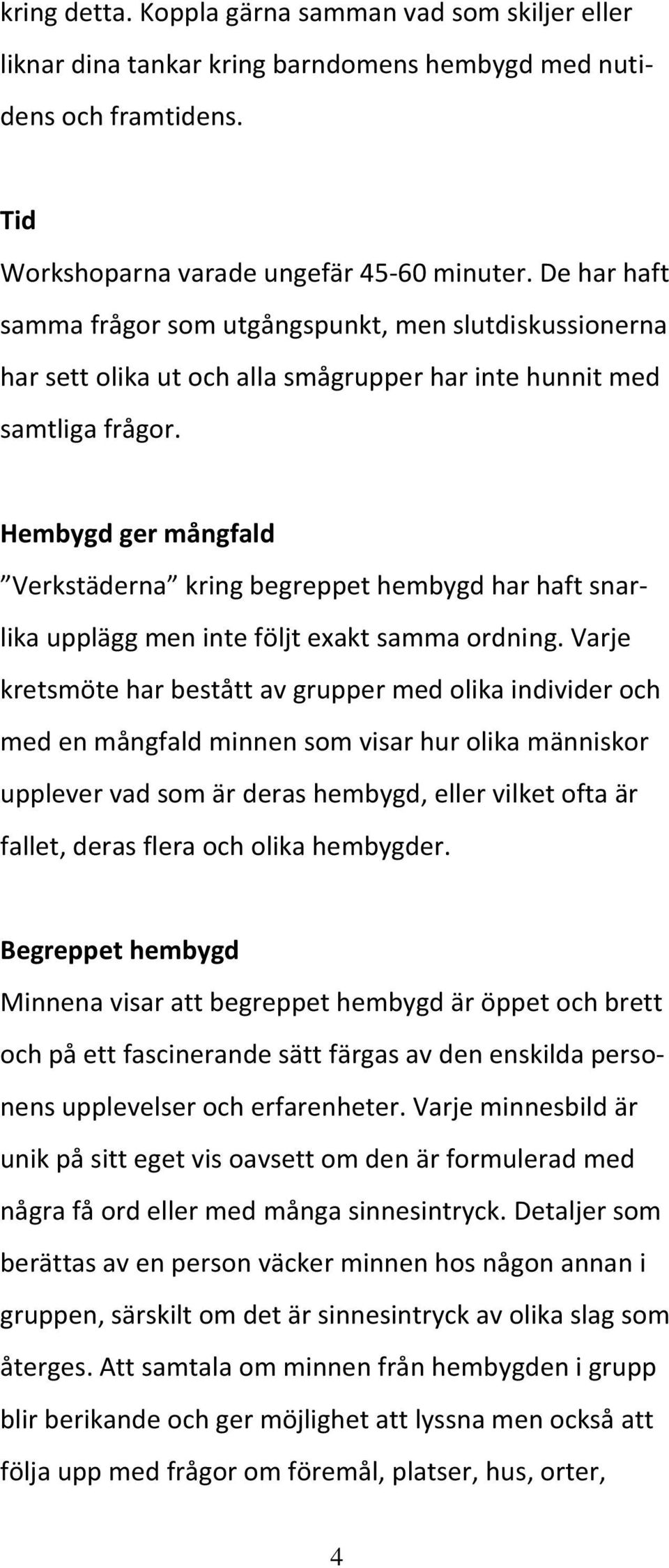 Hembygd ger mångfald Verkstäderna kring begreppet hembygd har haft snarlika upplägg men inte följt exakt samma ordning.