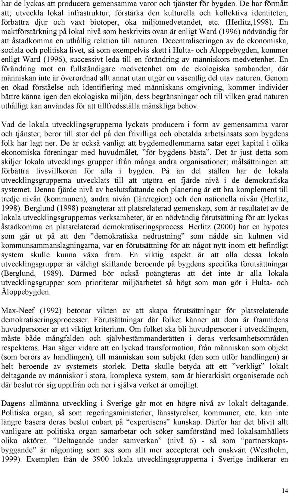 En maktförstärkning på lokal nivå som beskrivits ovan är enligt Ward (1996) nödvändig för att åstadkomma en uthållig relation till naturen.