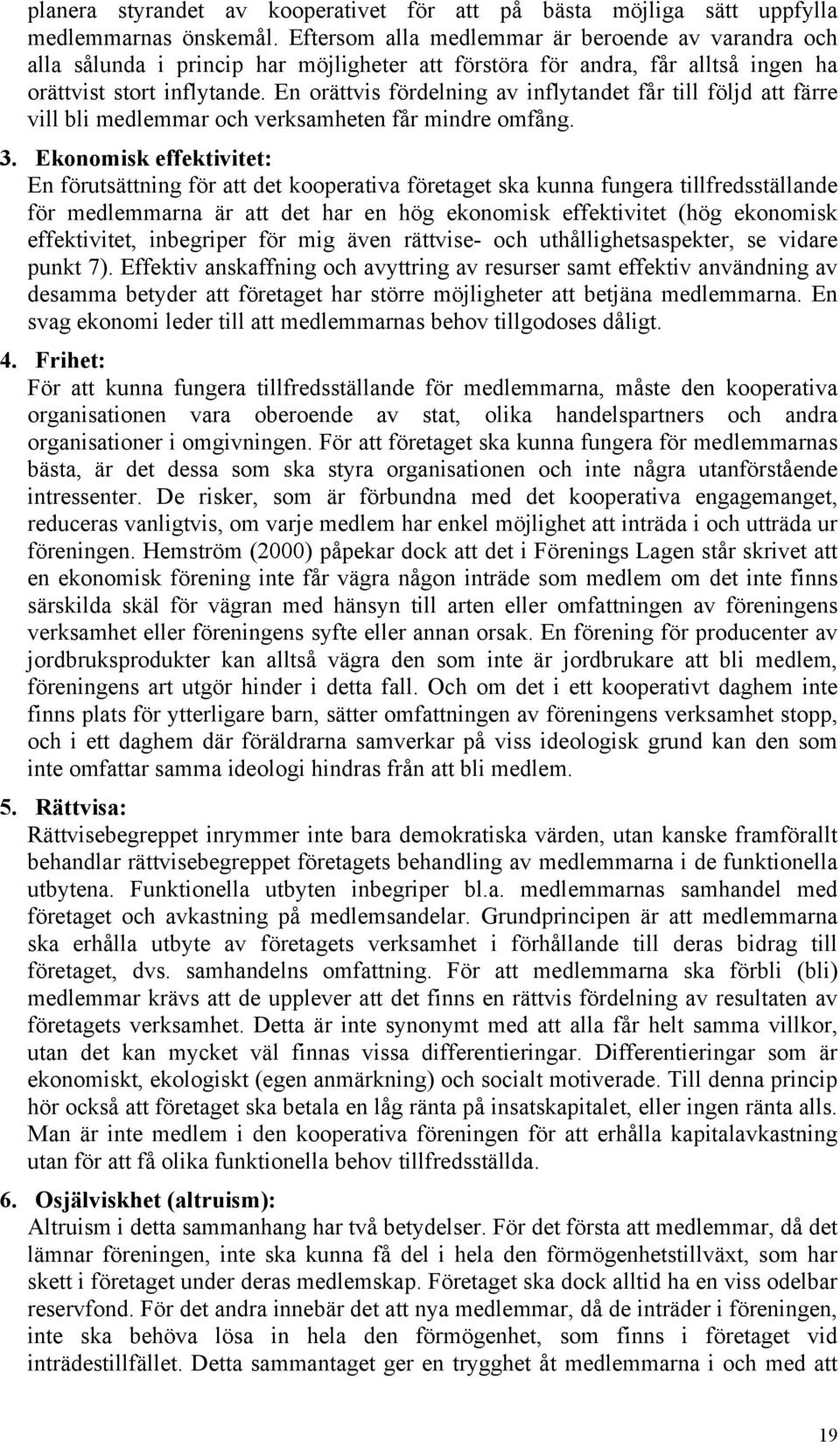 En orättvis fördelning av inflytandet får till följd att färre vill bli medlemmar och verksamheten får mindre omfång. 3.