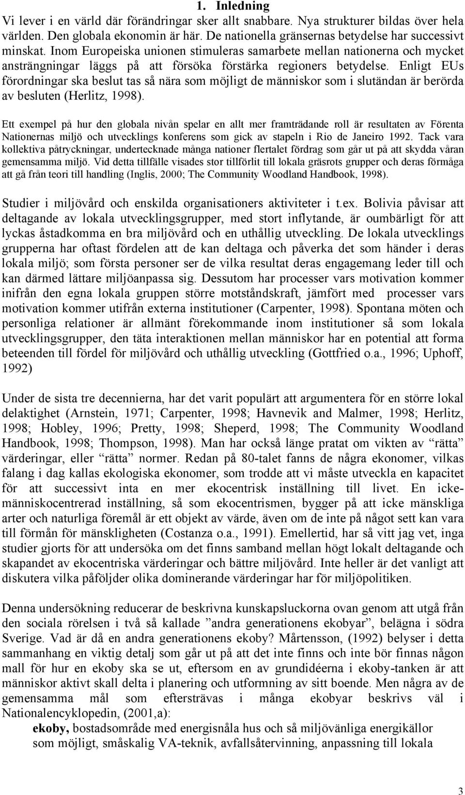 Enligt EUs förordningar ska beslut tas så nära som möjligt de människor som i slutändan är berörda av besluten (Herlitz, 1998).