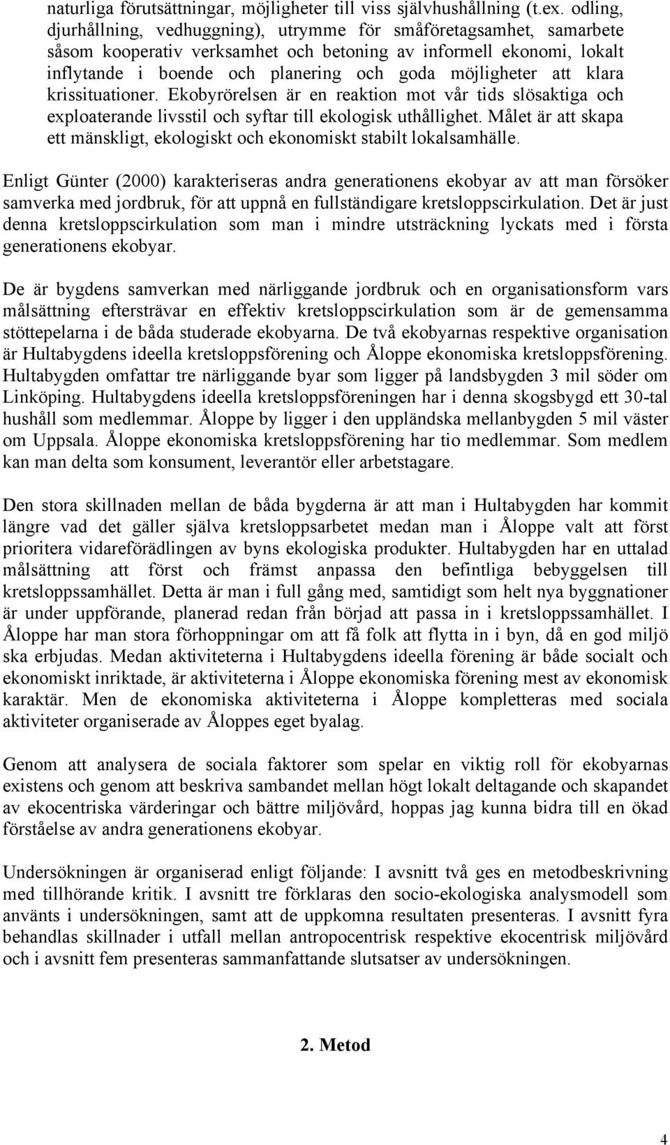 möjligheter att klara krissituationer. Ekobyrörelsen är en reaktion mot vår tids slösaktiga och exploaterande livsstil och syftar till ekologisk uthållighet.