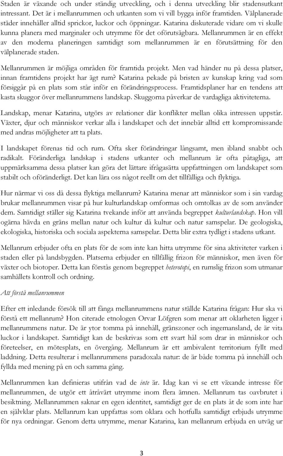 Mellanrummen är en effekt av den moderna planeringen samtidigt som mellanrummen är en förutsättning för den välplanerade staden. Mellanrummen är möjliga områden för framtida projekt.