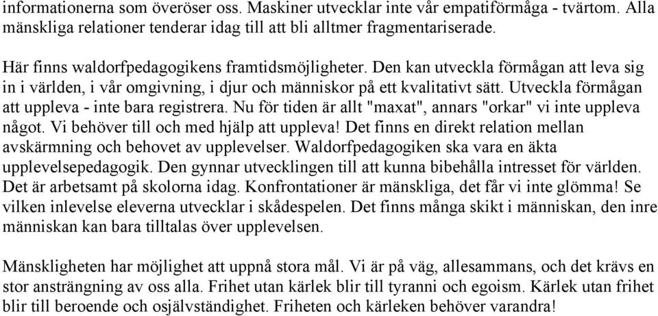 Utveckla förmågan att uppleva - inte bara registrera. Nu för tiden är allt "maxat", annars "orkar" vi inte uppleva något. Vi behöver till och med hjälp att uppleva!