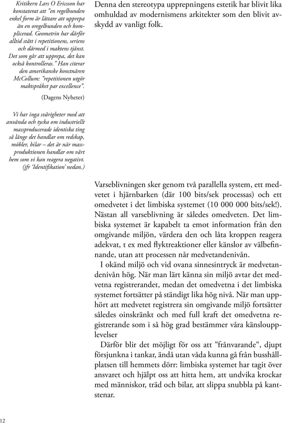 Han citerar den amerikanske konstnären McCollum: repetitionen utgör maktspråket par excellence.