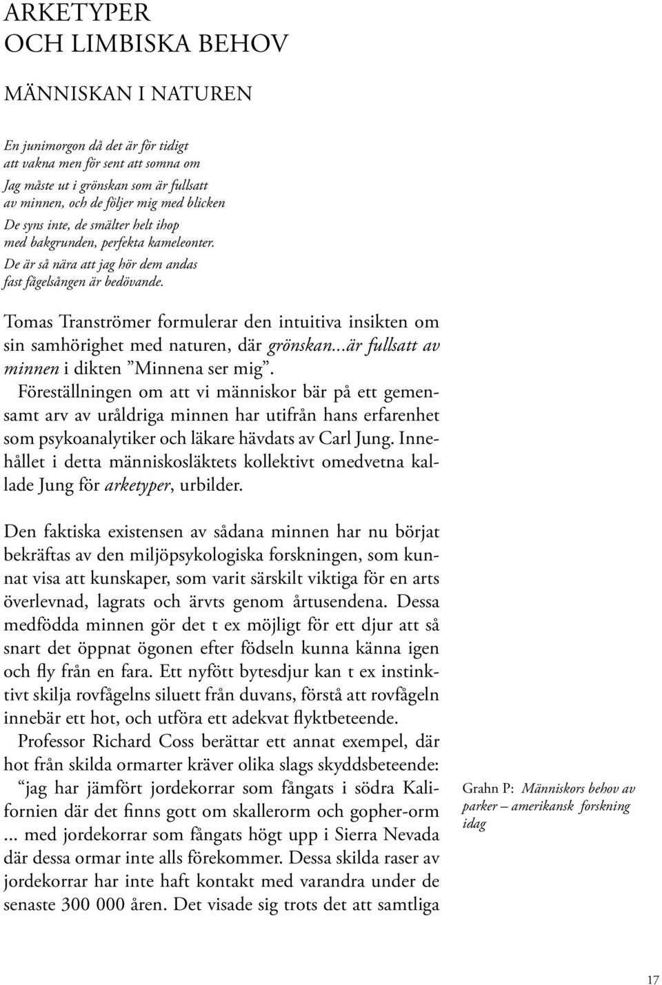 Tomas Tranströmer formulerar den intuitiva insikten om sin samhörighet med naturen, där grönskan...är fullsatt av minnen i dikten Minnena ser mig.