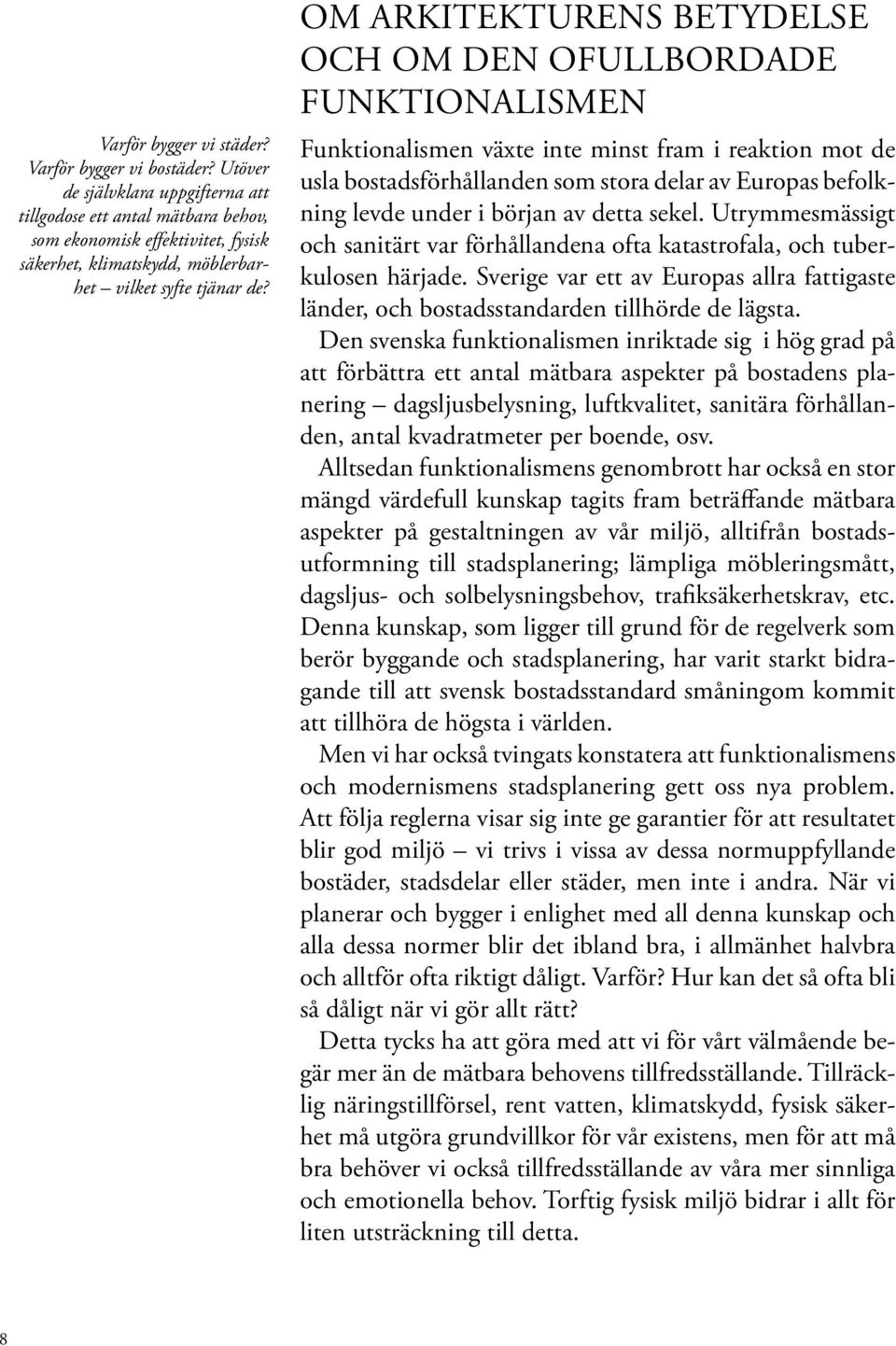 OM ARKITEKTURENS BETYDELSE OCH OM DEN OFULLBORDADE FUNKTIONALISMEN Funktionalismen växte inte minst fram i reaktion mot de usla bostadsförhållanden som stora delar av Europas befolkning levde under i