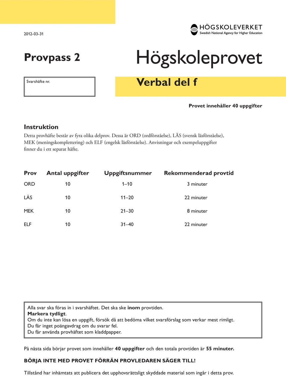 Prov ntal uppgifter Uppgiftsnummer Rekommenderad provtid OR 10 1 10 3 minuter LÄS 10 11 20 22 minuter MK 10 21 30 8 minuter LF 10 31 40 22 minuter lla svar ska föras in i svarshäftet.