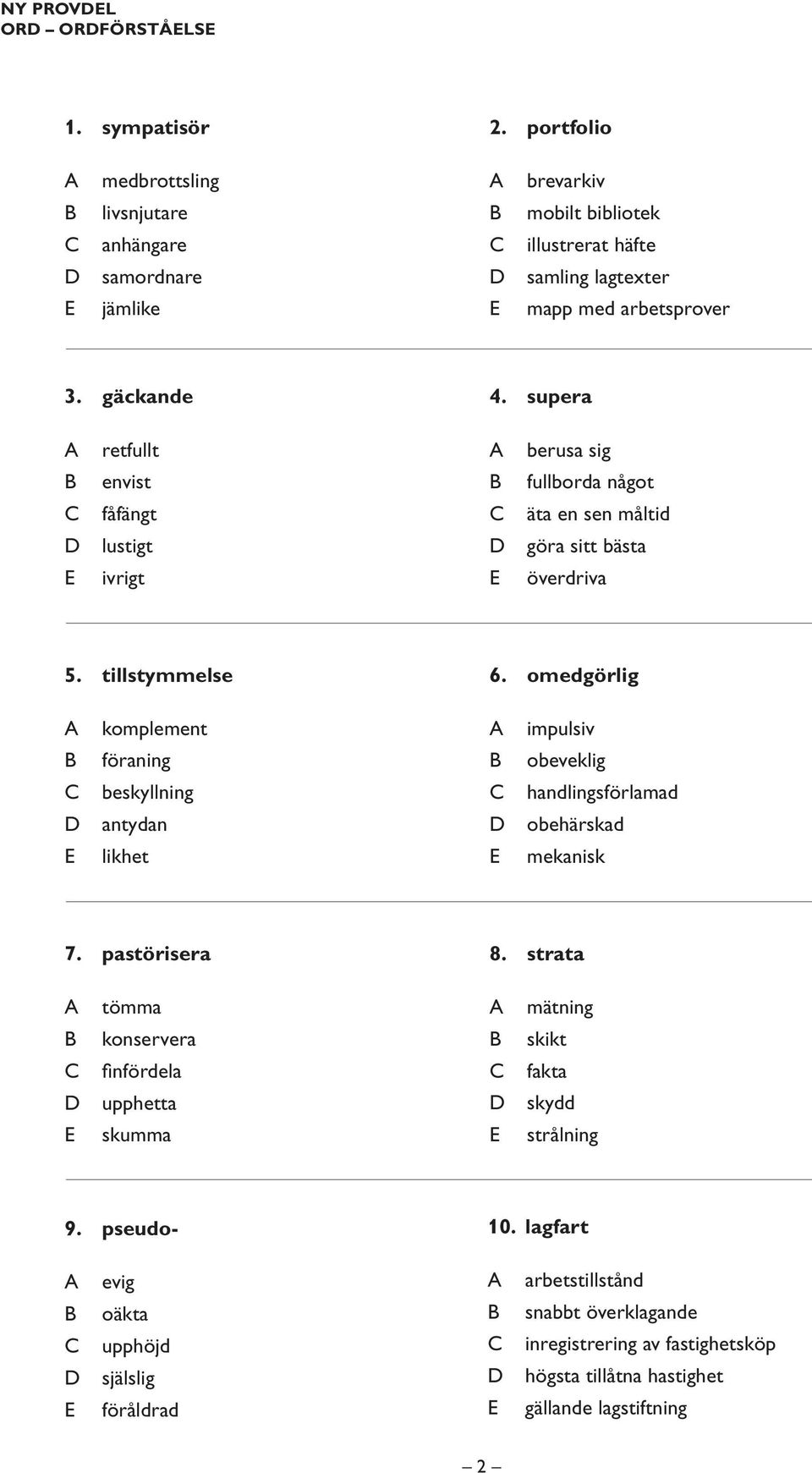 supera retfullt berusa sig envist fullborda något fåfängt äta en sen måltid lustigt göra sitt bästa ivrigt överdriva 5. tillstymmelse 6.