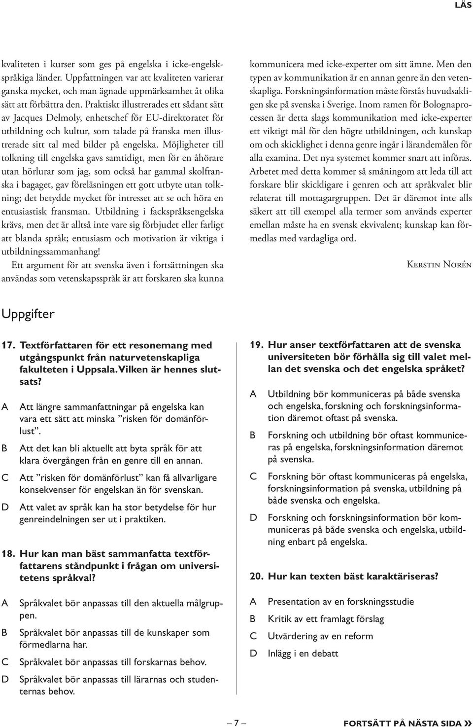 Möjligheter till tolkning till engelska gavs samtidigt, men för en åhörare utan hörlurar som jag, som också har gammal skolfranska i bagaget, gav föreläsningen ett gott utbyte utan tolkning; det