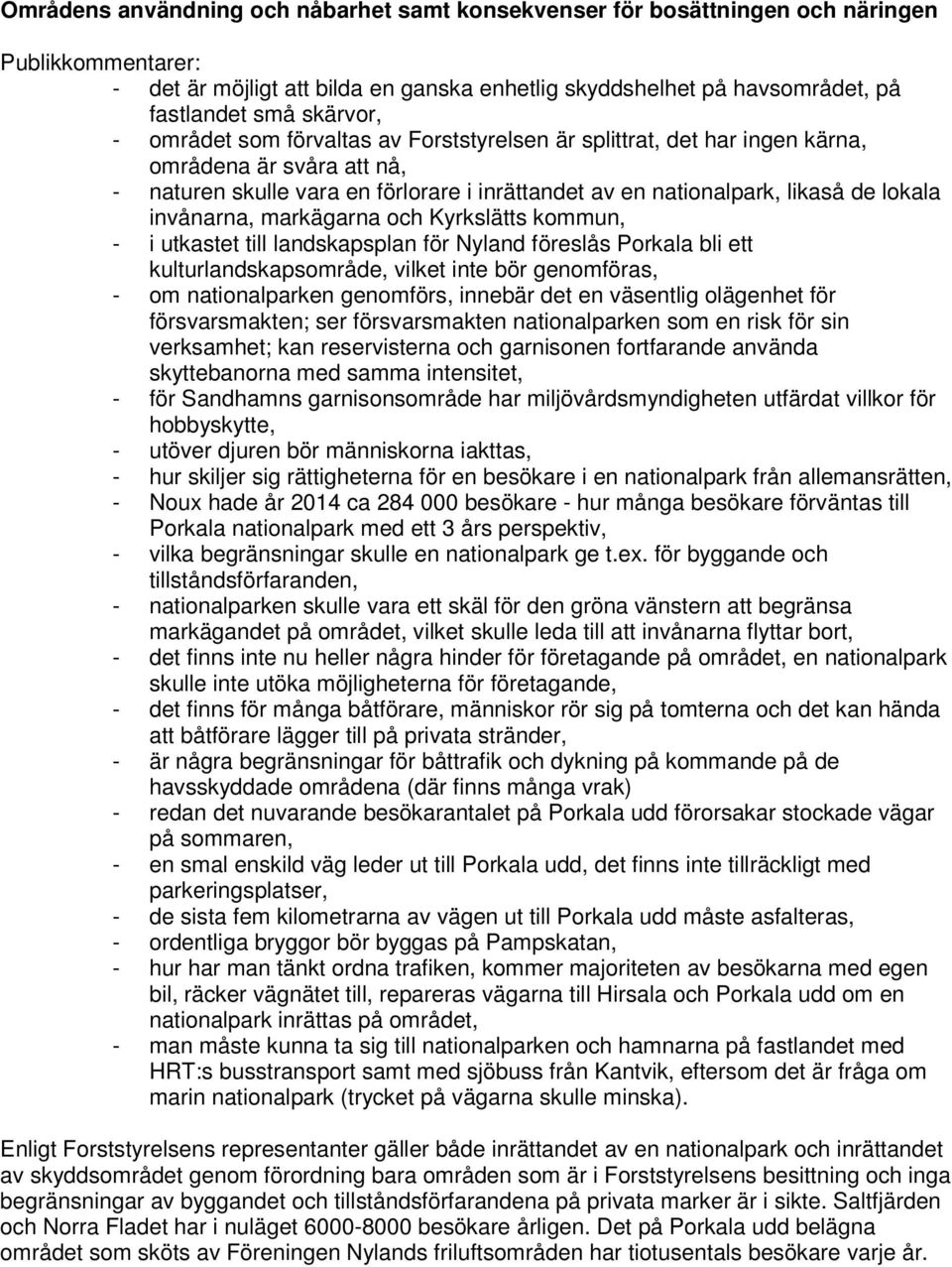 och Kyrkslätts kommun, - i utkastet till landskapsplan för Nyland föreslås Porkala bli ett kulturlandskapsområde, vilket inte bör genomföras, - om nationalparken genomförs, innebär det en väsentlig