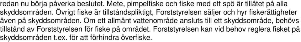 Om ett allmänt vattenområde ansluts till ett skyddsområde, behövs tillstånd av Forststyrelsen för fiske på