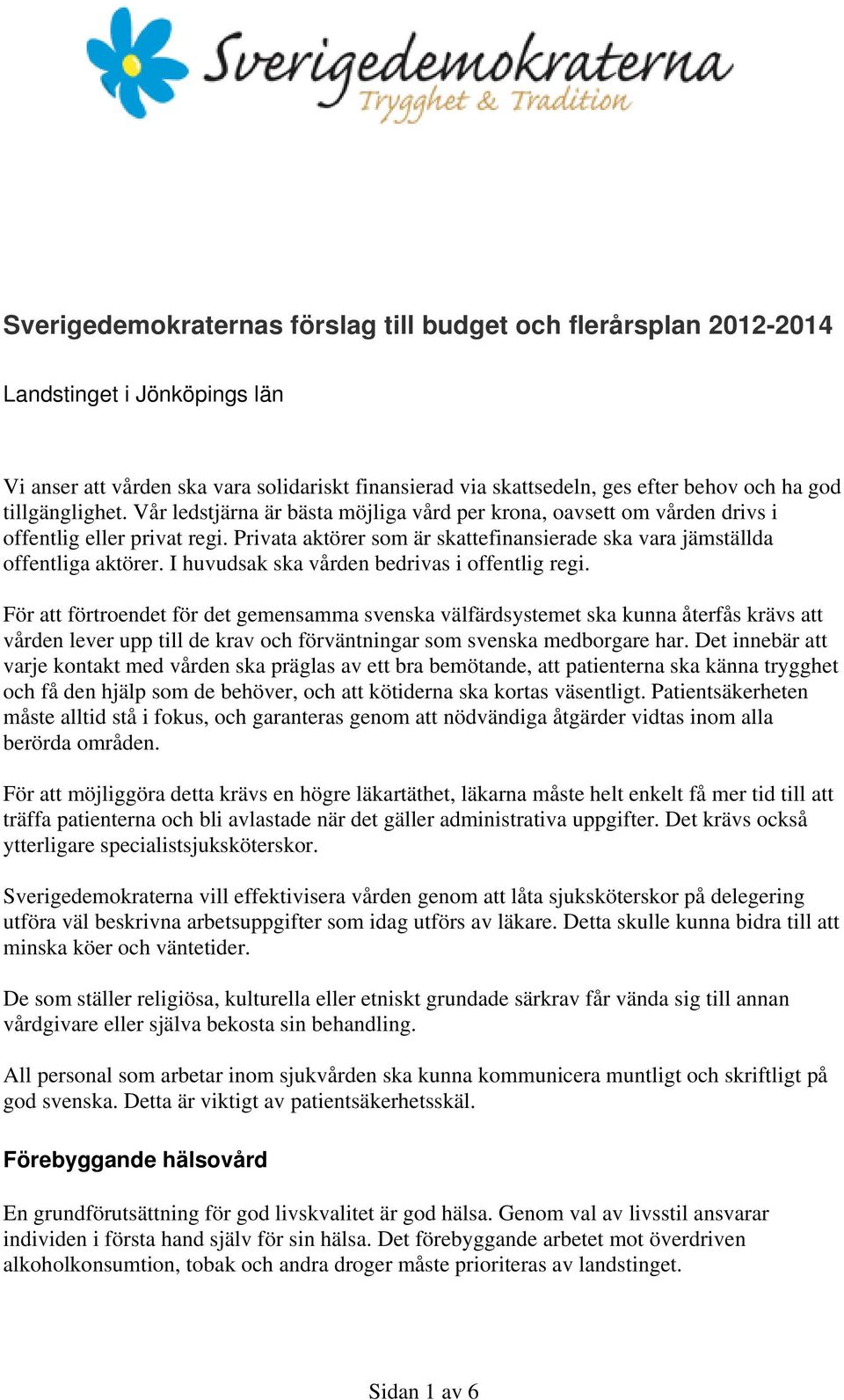 I huvudsak ska vården bedrivas i offentlig regi.