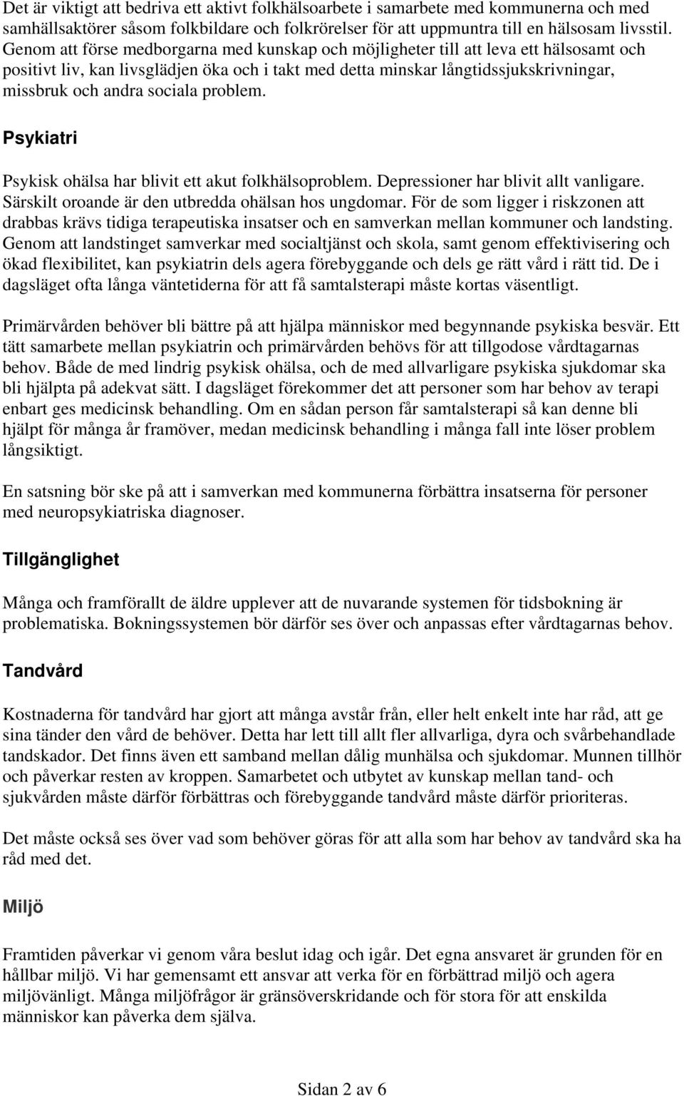 sociala problem. Psykiatri Psykisk ohälsa har blivit ett akut folkhälsoproblem. Depressioner har blivit allt vanligare. Särskilt oroande är den utbredda ohälsan hos ungdomar.