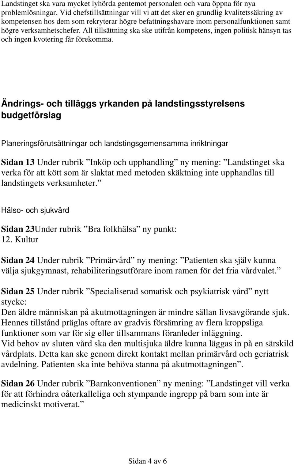 All tillsättning ska ske utifrån kompetens, ingen politisk hänsyn tas och ingen kvotering får förekomma.