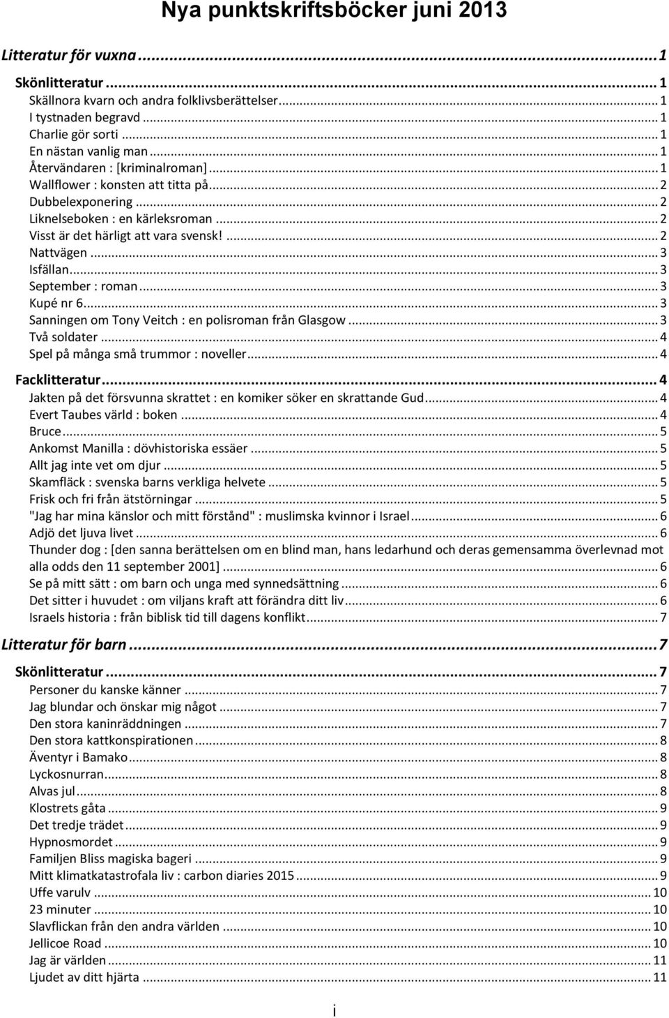 .. 3 Isfällan... 3 September : roman... 3 Kupé nr 6... 3 Sanningen om Tony Veitch : en polisroman från Glasgow... 3 Två soldater... 4 Spel på många små trummor : noveller... 4 Facklitteratur.