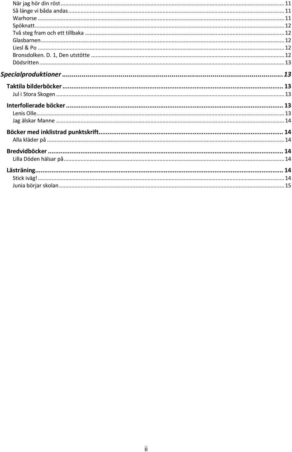 .. 13 Jul i Stora Skogen... 13 Interfolierade böcker... 13 Lenis Olle... 13 Jag älskar Manne... 14 Böcker med inklistrad punktskrift.