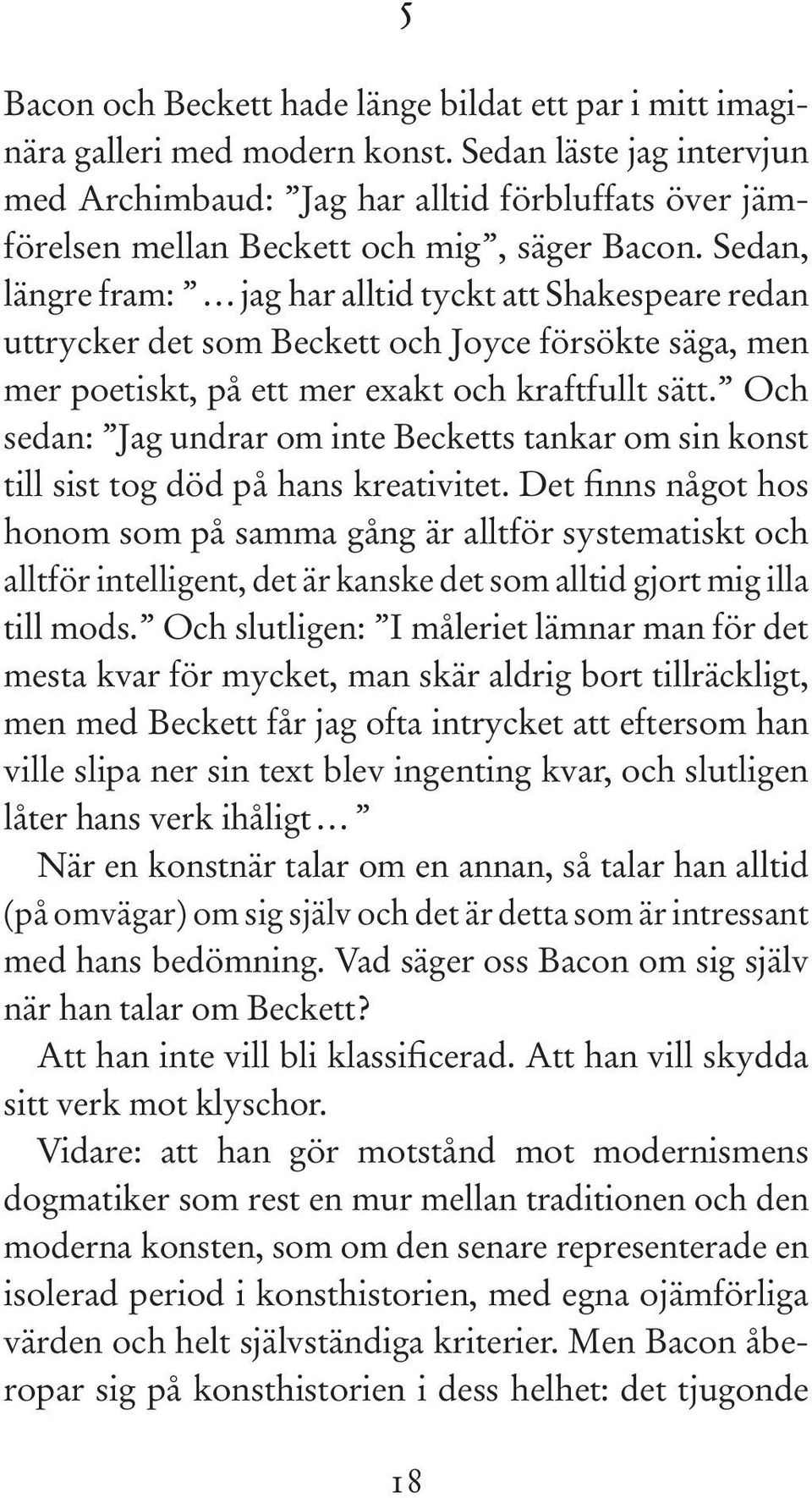 Sedan, längre fram: jag har alltid tyckt att Shakespeare redan uttrycker det som Beckett och Joyce försökte säga, men mer poetiskt, på ett mer exakt och kraftfullt sätt.