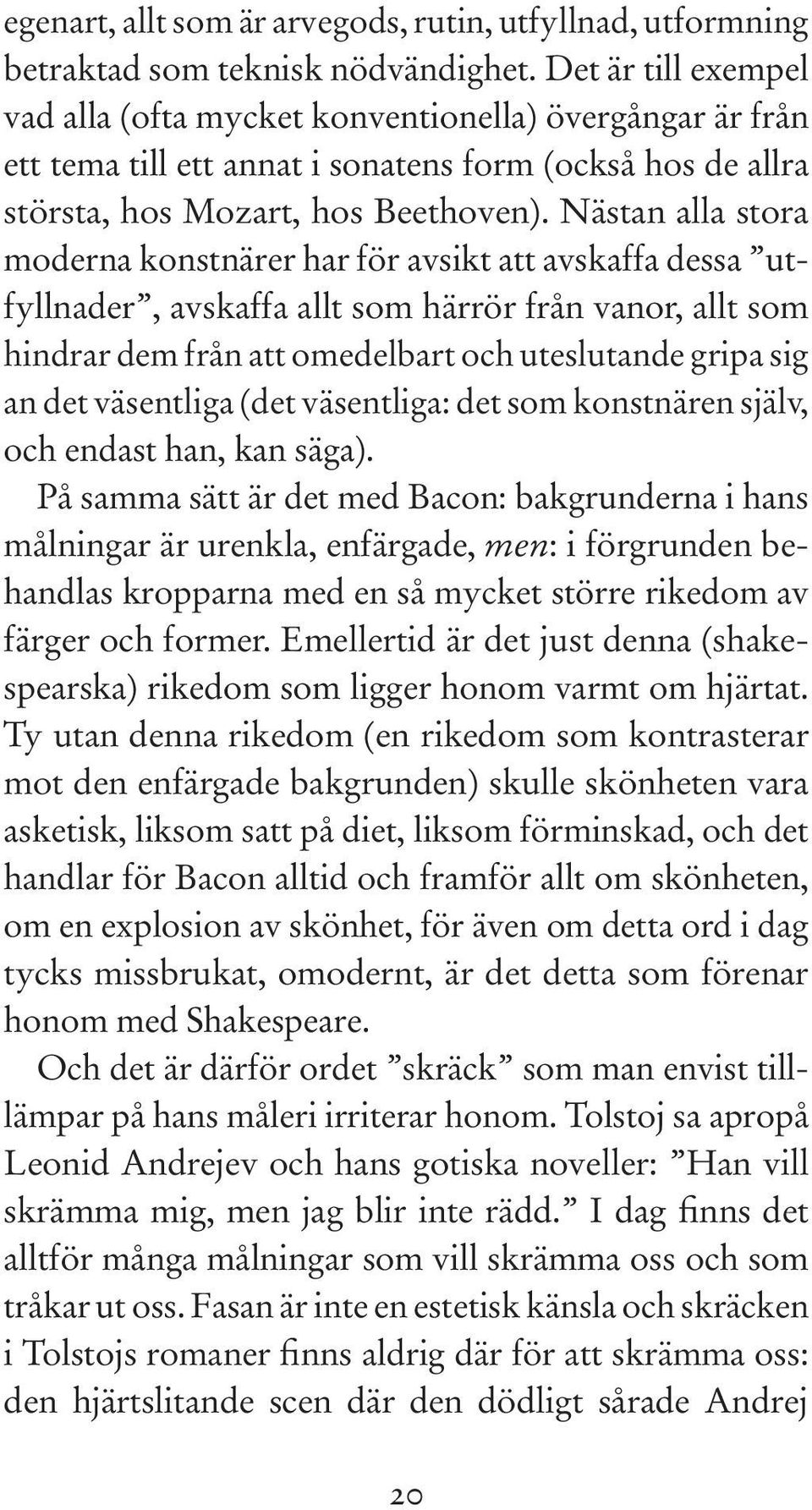 Nästan alla stora moderna konstnärer har för avsikt att avskaffa dessa utfyllnader, avskaffa allt som härrör från vanor, allt som hindrar dem från att omedelbart och uteslutande gripa sig an det