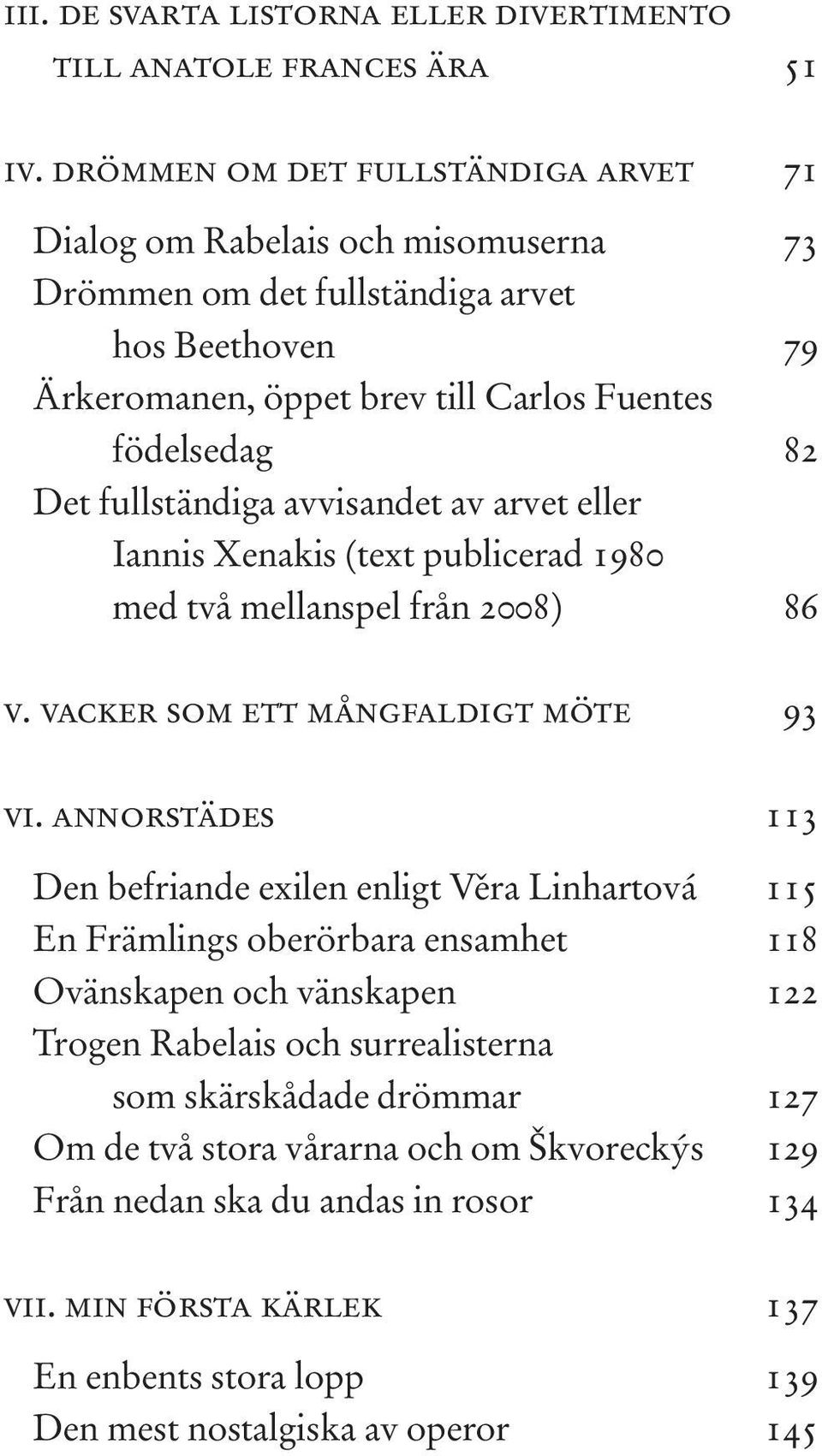 fullständiga avvisandet av arvet eller Iannis Xenakis (text publicerad 1980 med två mellanspel från 2008) 86 v. vacker som ett mångfaldigt möte 93 vi.