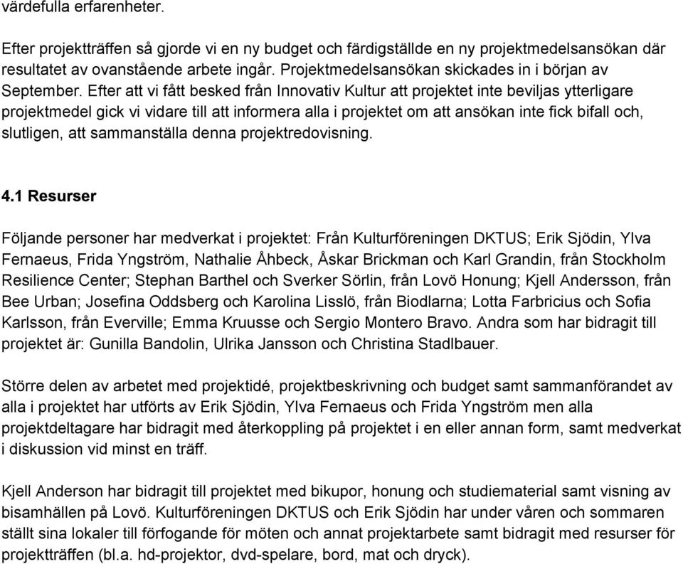 Efter att vi fått besked från Innovativ Kultur att projektet inte beviljas ytterligare projektmedel gick vi vidare till att informera alla i projektet om att ansökan inte fick bifall och, slutligen,