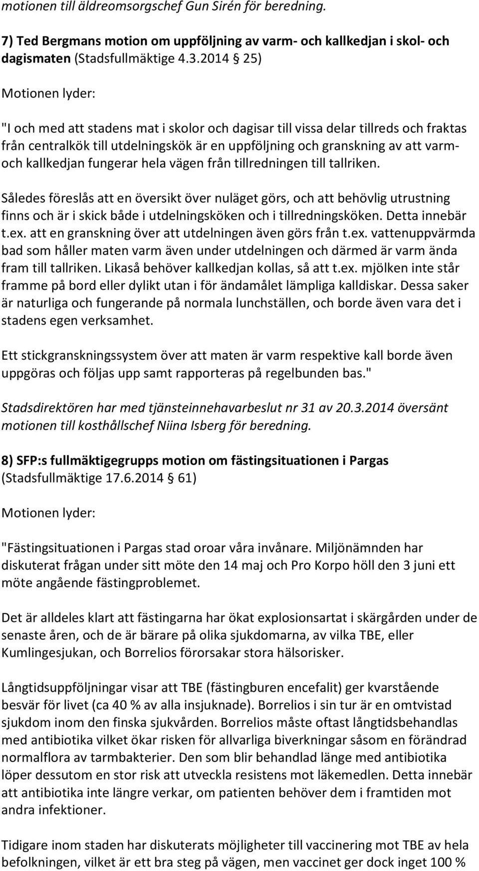 hela vägen från tillredningen till tallriken. Således föreslås att en översikt över nuläget görs, och att behövlig utrustning finns och är i skick både i utdelningsköken och i tillredningsköken.