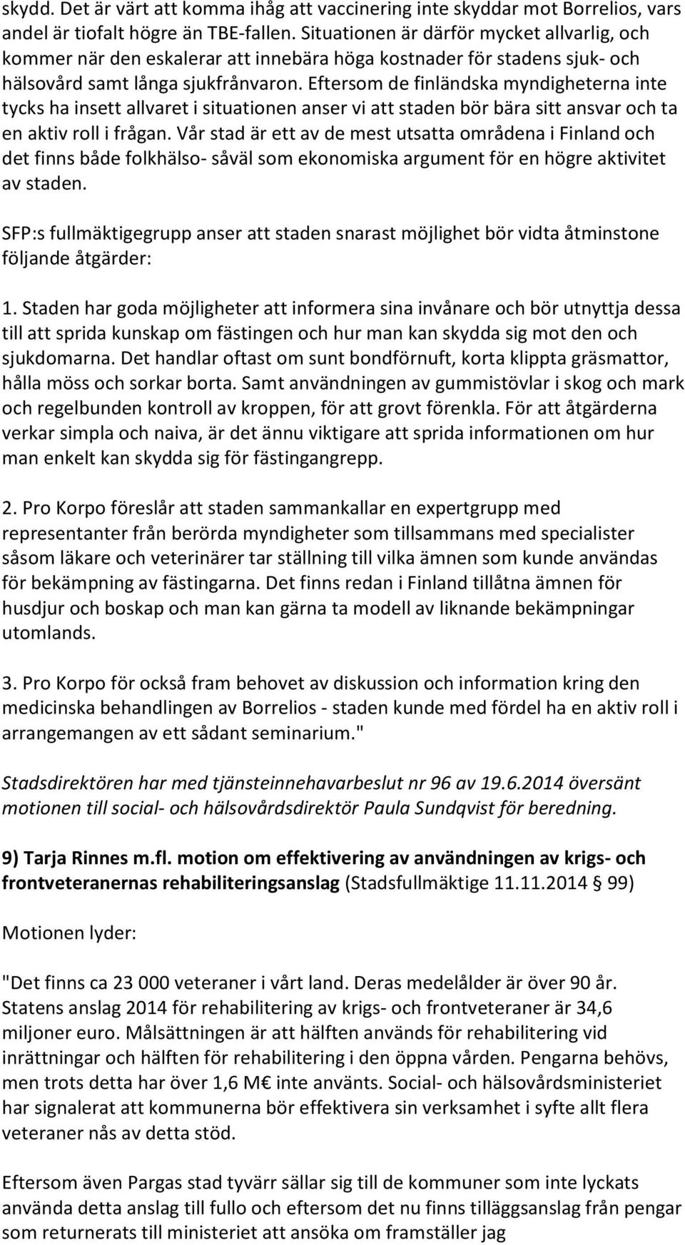 Eftersom de finländska myndigheterna inte tycks ha insett allvaret i situationen anser vi att staden bör bära sitt ansvar och ta en aktiv roll i frågan.