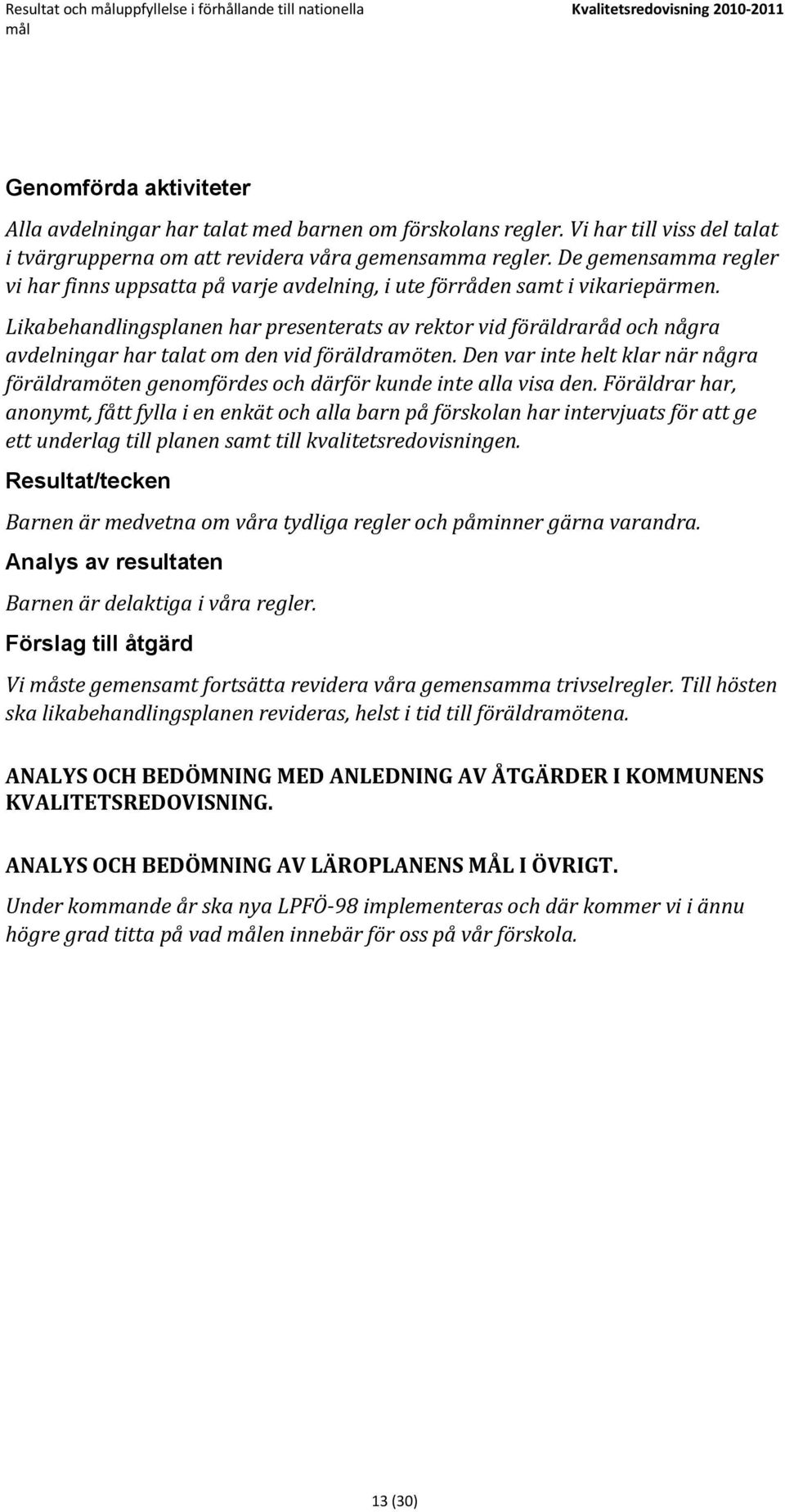 Likabehandlingsplanen har presenterats av rektor vid föräldraråd och några avdelningar har talat om den vid föräldramöten.