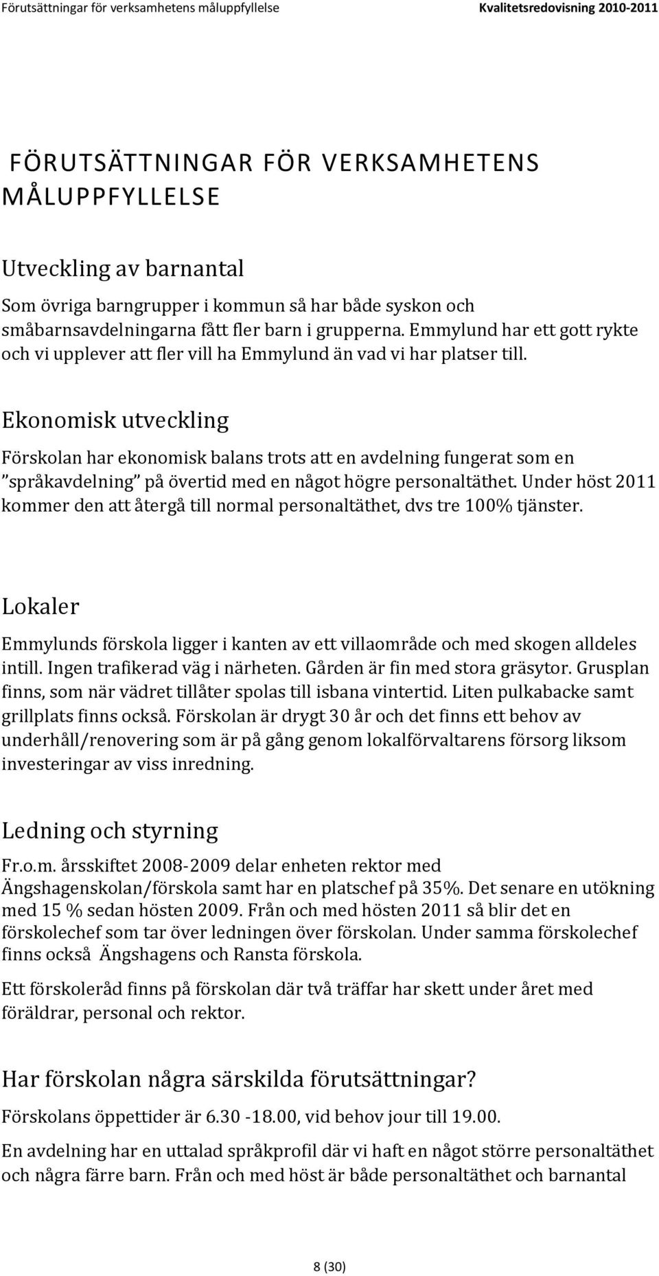 Ekonomisk utveckling Förskolan har ekonomisk balans trots att en avdelning fungerat som en språkavdelning på övertid med en något högre personaltäthet.