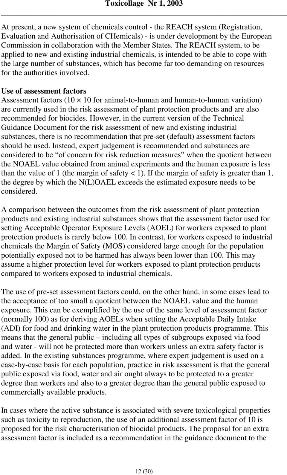 The REACH system, to be applied to new and existing industrial chemicals, is intended to be able to cope with the large number of substances, which has become far too demanding on resources for the