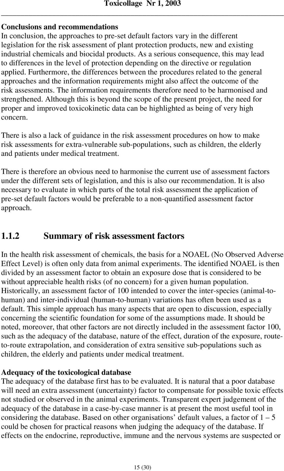 Furthermore, the differences between the procedures related to the general approaches and the information requirements might also affect the outcome of the risk assessments.