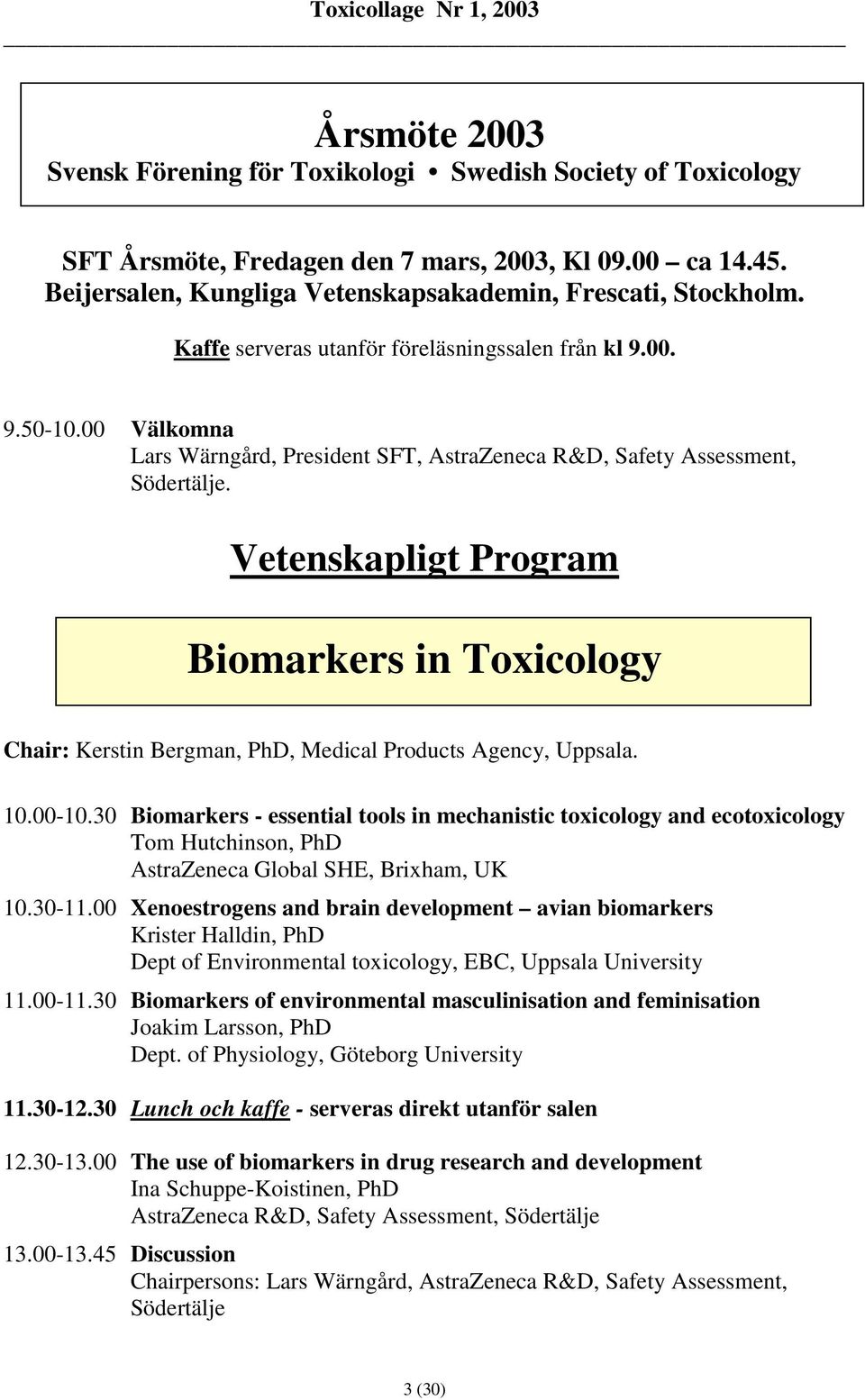 Vetenskapligt Program Biomarkers in Toxicology Chair: Kerstin Bergman, PhD, Medical Products Agency, Uppsala. 10.00-10.