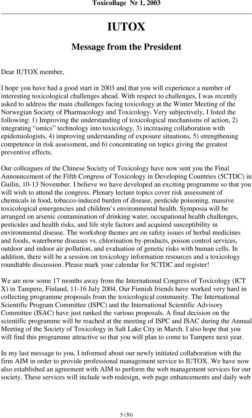 Very subjectively, I listed the following: 1) Improving the understanding of toxicological mechanisms of action, 2) integrating omics technology into toxicology, 3) increasing collaboration with