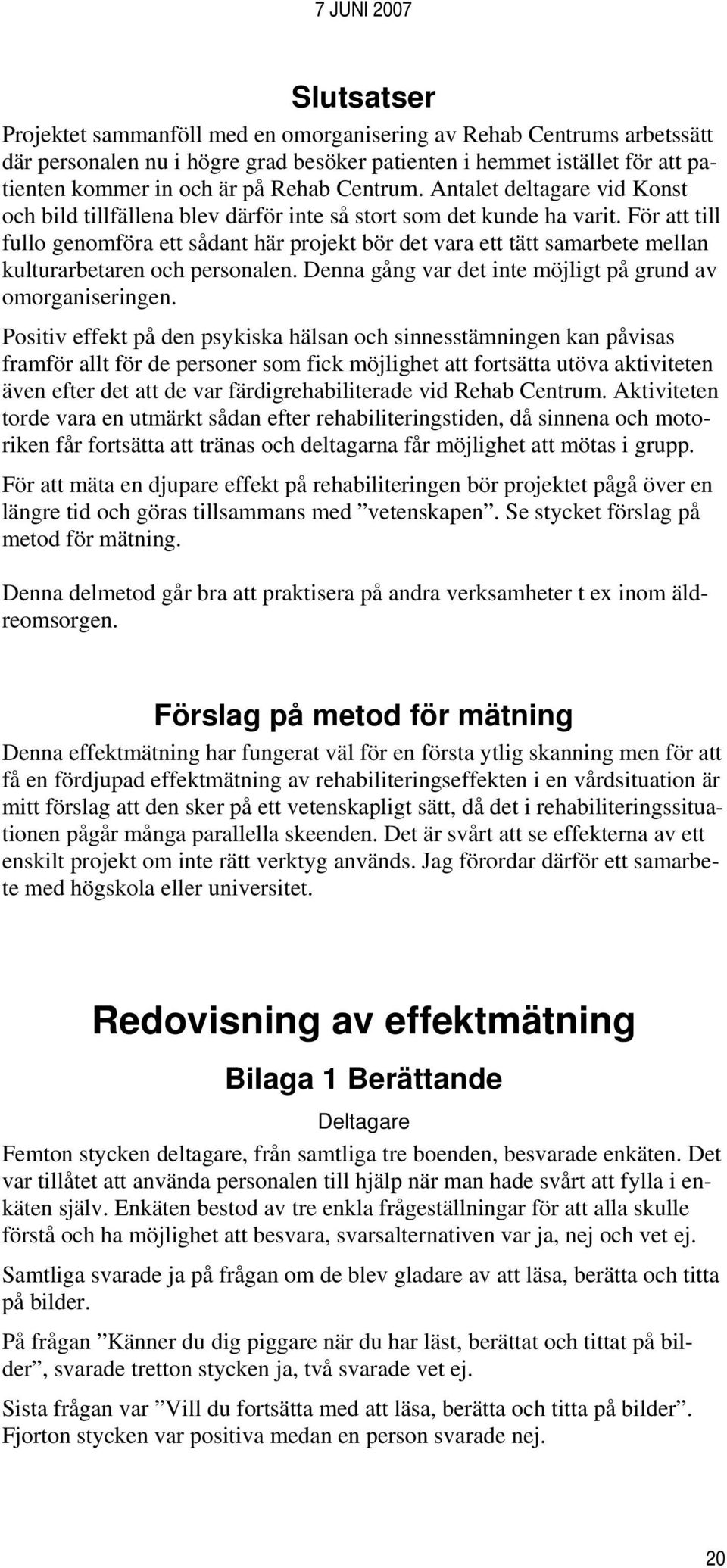 För att till fullo genomföra ett sådant här projekt bör det vara ett tätt samarbete mellan kulturarbetaren och personalen. Denna gång var det inte möjligt på grund av omorganiseringen.