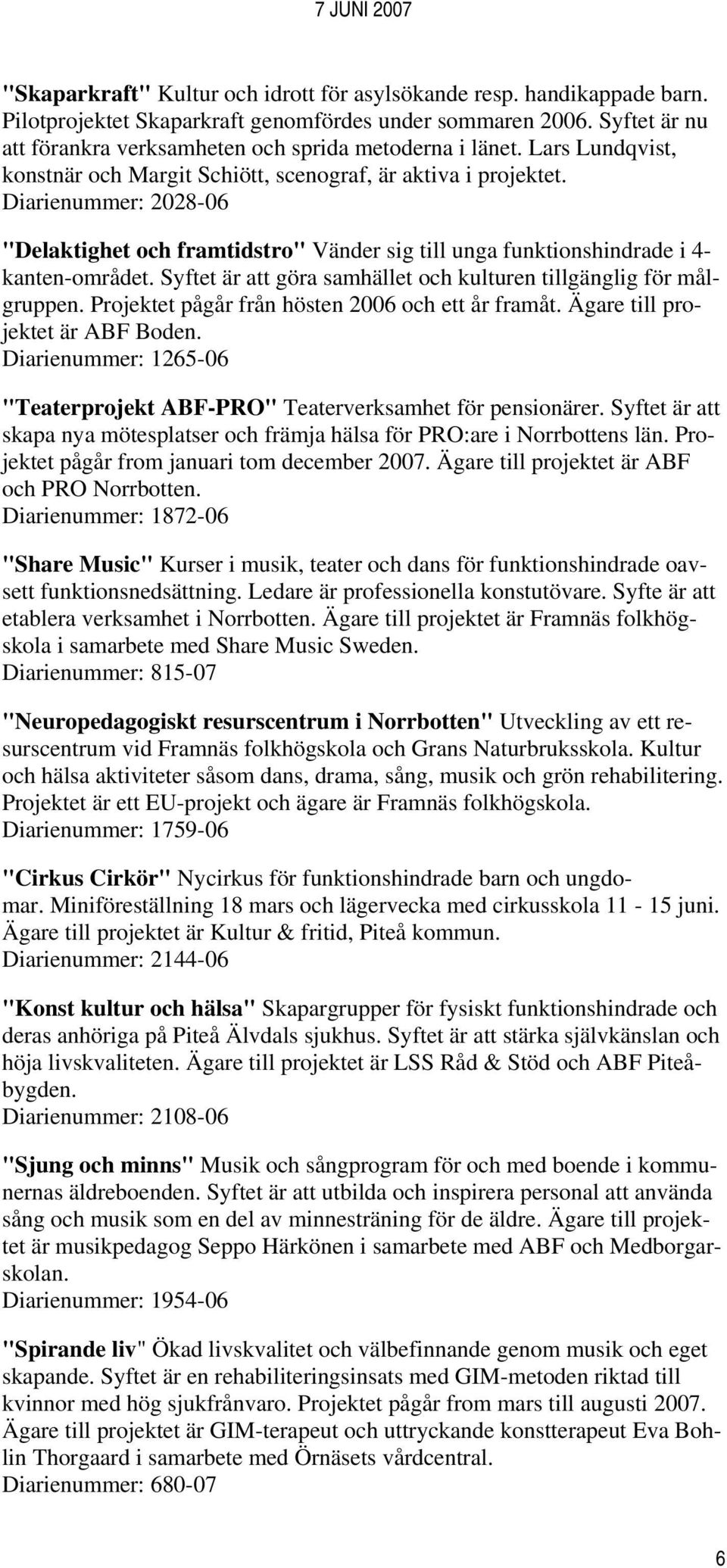 Diarienummer: 2028-06 "Delaktighet och framtidstro" Vänder sig till unga funktionshindrade i 4- kanten-området. Syftet är att göra samhället och kulturen tillgänglig för målgruppen.