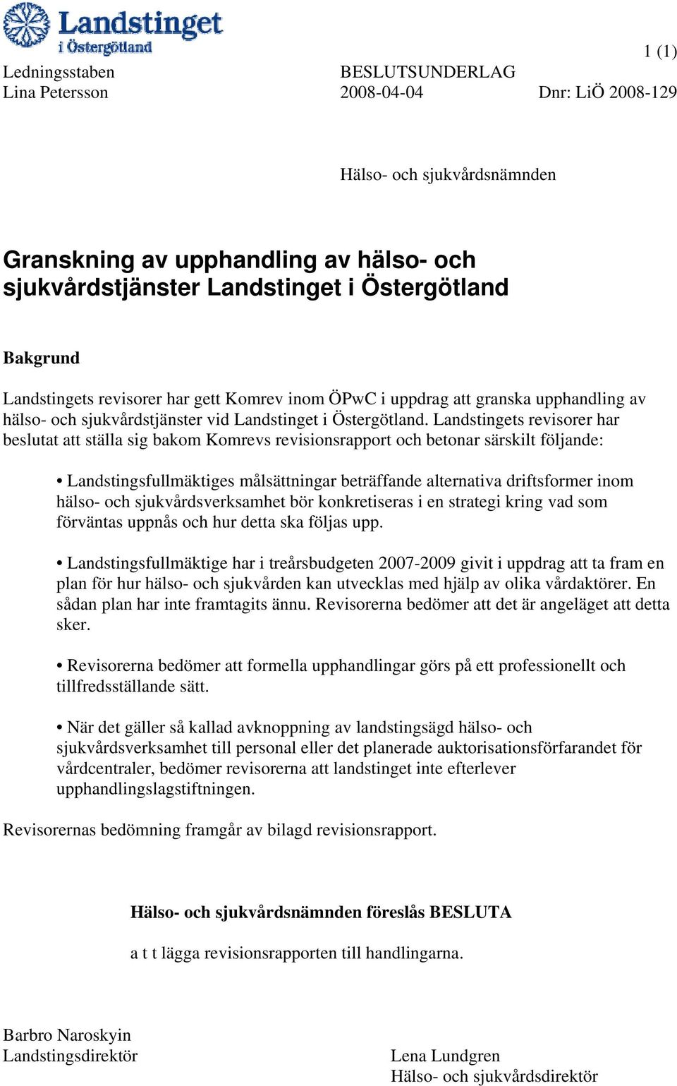 Landstingets revisorer har beslutat att ställa sig bakom Komrevs revisionsrapport och betonar särskilt följande: Landstingsfullmäktiges målsättningar beträffande alternativa driftsformer inom hälso-