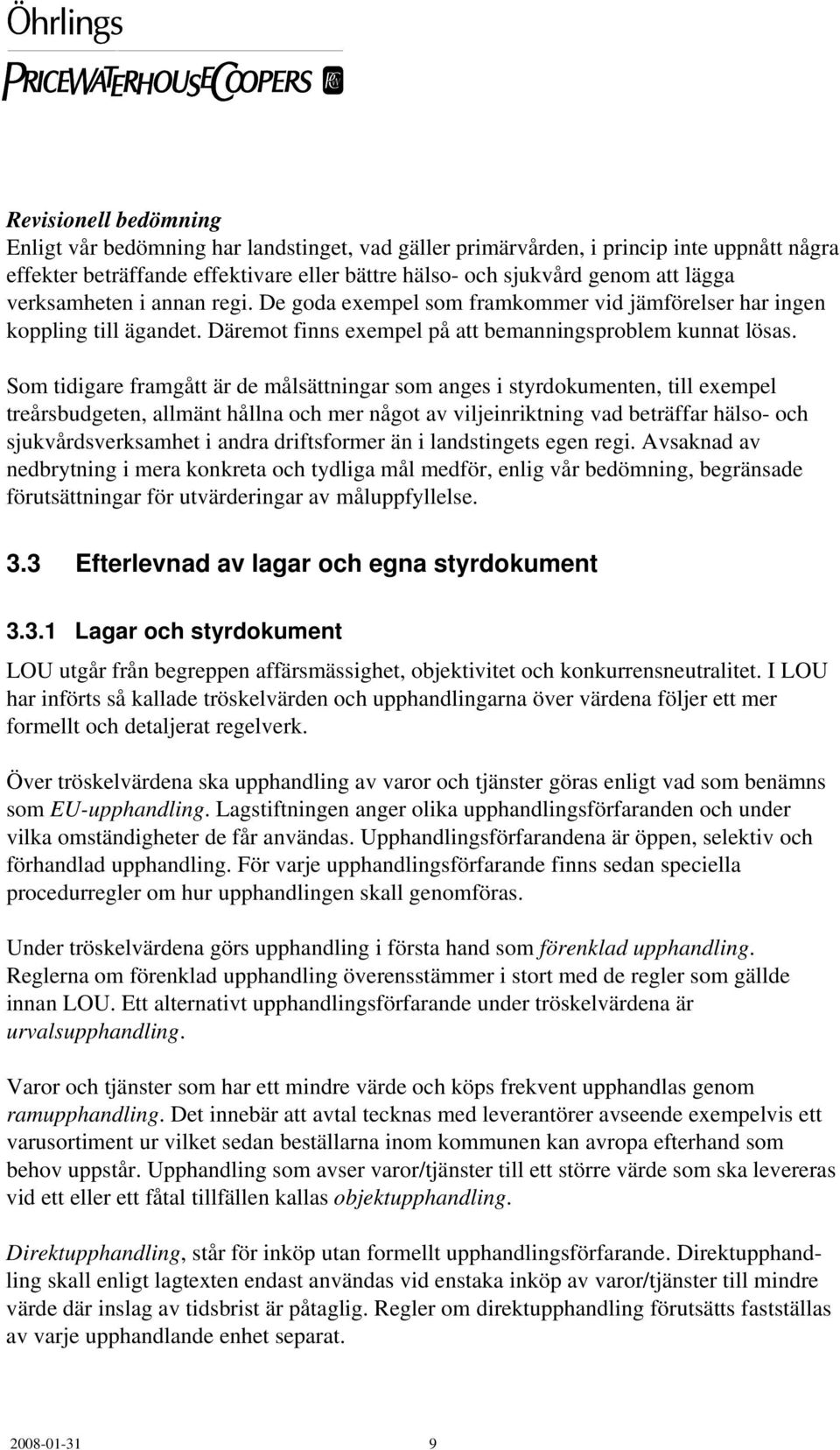 Som tidigare framgått är de målsättningar som anges i styrdokumenten, till exempel treårsbudgeten, allmänt hållna och mer något av viljeinriktning vad beträffar hälso- och sjukvårdsverksamhet i andra