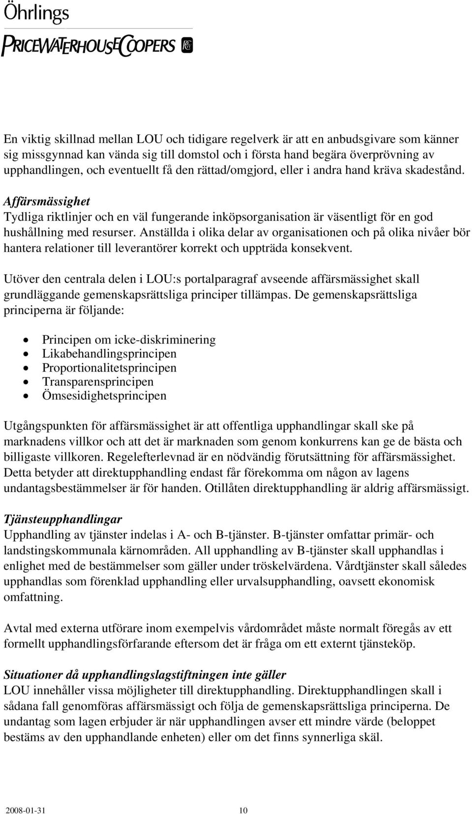 Anställda i olika delar av organisationen och på olika nivåer bör hantera relationer till leverantörer korrekt och uppträda konsekvent.