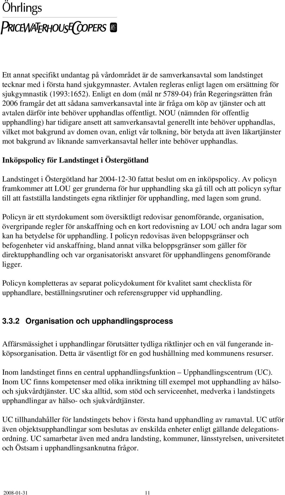 NOU (nämnden för offentlig upphandling) har tidigare ansett att samverkansavtal generellt inte behöver upphandlas, vilket mot bakgrund av domen ovan, enligt vår tolkning, bör betyda att även