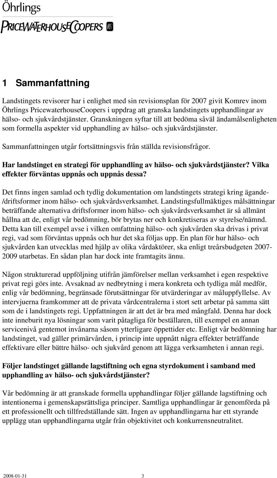 Sammanfattningen utgår fortsättningsvis från ställda revisionsfrågor. Har landstinget en strategi för upphandling av hälso- och sjukvårdstjänster? Vilka effekter förväntas uppnås och uppnås dessa?