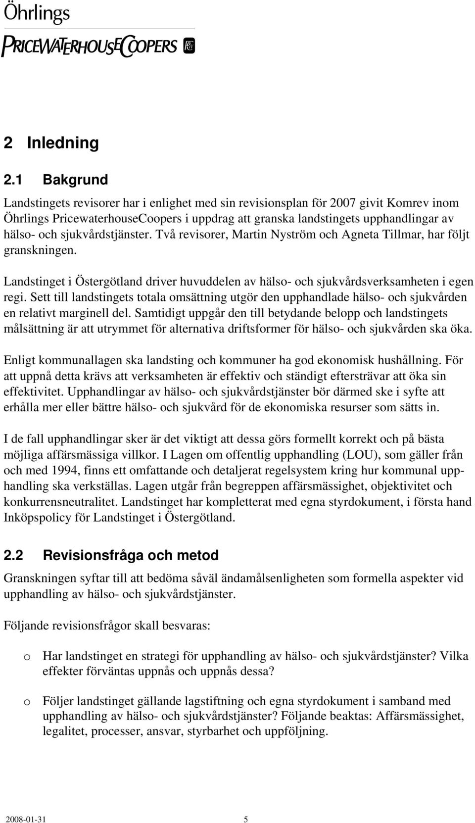 sjukvårdstjänster. Två revisorer, Martin Nyström och Agneta Tillmar, har följt granskningen. Landstinget i Östergötland driver huvuddelen av hälso- och sjukvårdsverksamheten i egen regi.