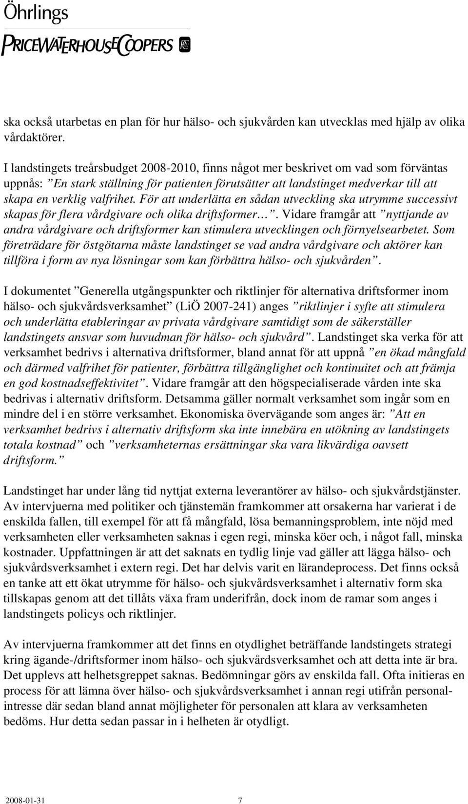 valfrihet. För att underlätta en sådan utveckling ska utrymme successivt skapas för flera vårdgivare och olika driftsformer.