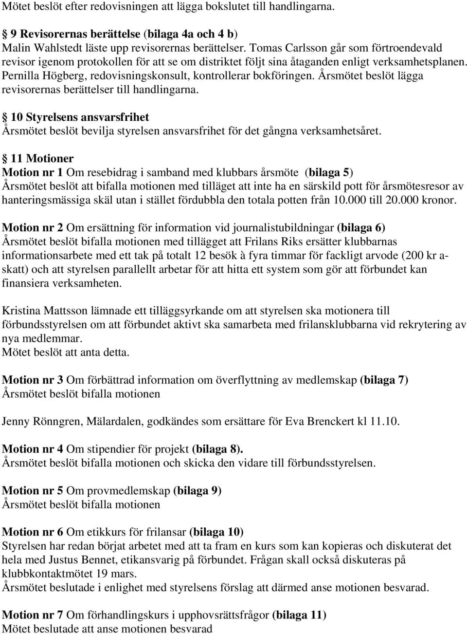 Pernilla Högberg, redovisningskonsult, kontrollerar bokföringen. Årsmötet beslöt lägga revisorernas berättelser till handlingarna.