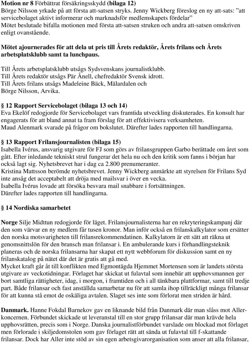 omskriven enligt ovanstående. Mötet ajournerades för att dela ut pris till Årets redaktör, Årets frilans och Årets arbetsplatsklubb samt ta lunchpaus.