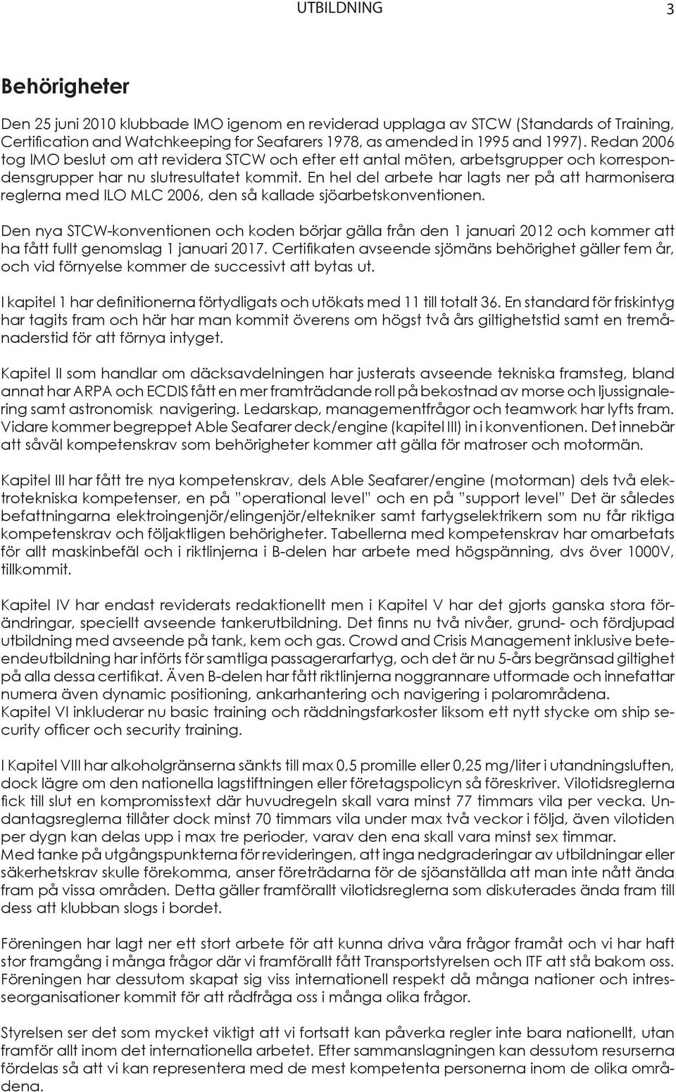 En hel del arbete har lagts ner på att harmonisera reglerna med ILO MLC 2006, den så kallade sjöarbetskonventionen.