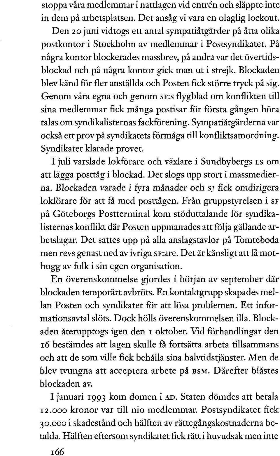 På några kontor blockerades massbrev, på andra var det övertidsblockad och på några kontor gick man ut i strejk. Blockaden blev känd för fler anställda och Posten fick större tryck på sig.