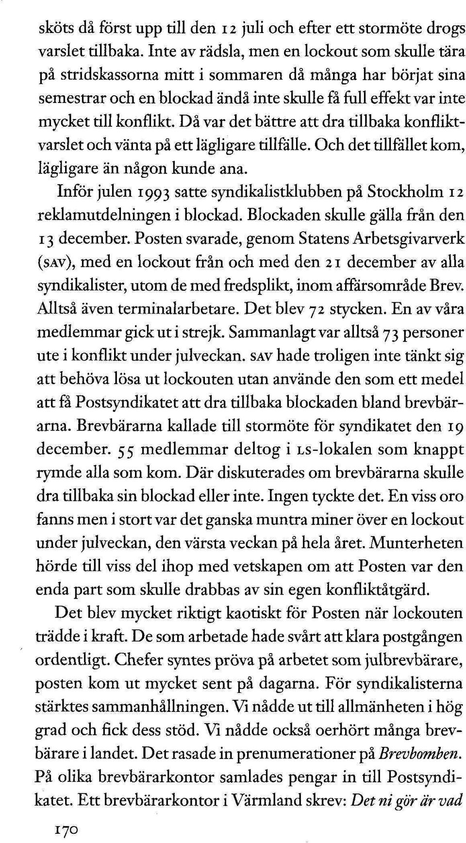 Då var det bättre att dra tillbaka konfliktvarslet och vänta på ett lägligare tillfälle. Och det tillfället kom, lägligare än någon kunde ana.