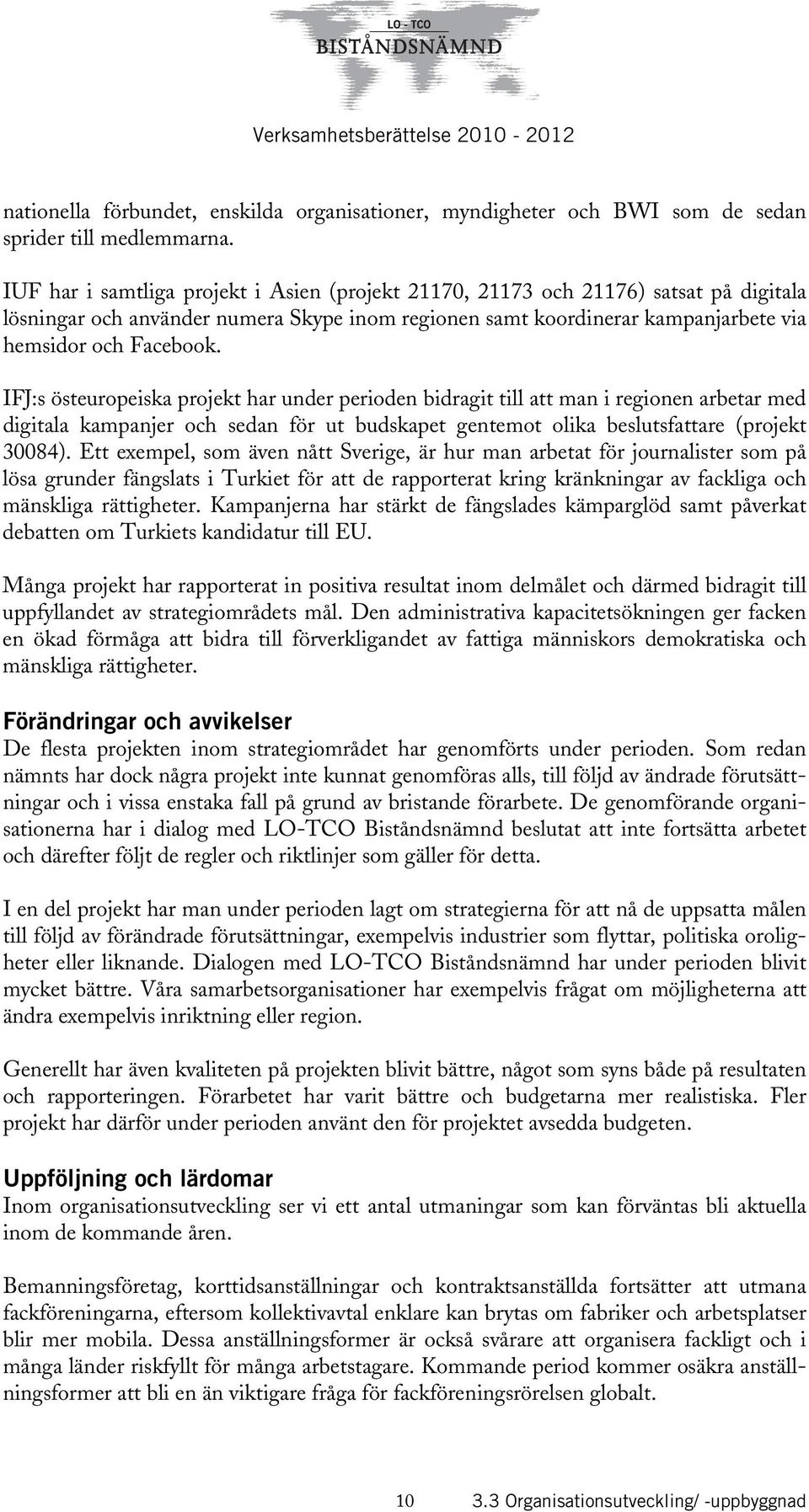 IFJ:s östeuropeiska projekt har under perioden bidragit till att man i regionen arbetar med digitala kampanjer och sedan för ut budskapet gentemot olika beslutsfattare (projekt 30084).