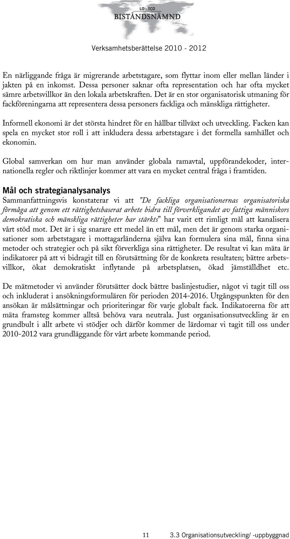 Det är en stor organisatorisk utmaning för fackföreningarna att representera dessa personers fackliga och mänskliga rättigheter.